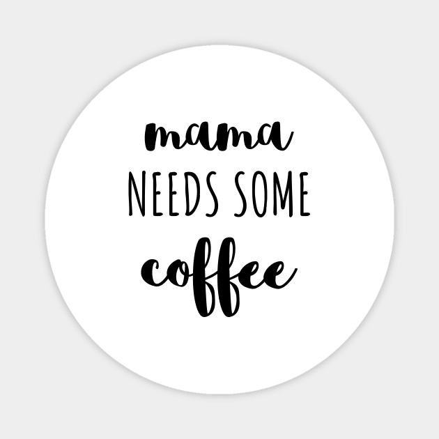 Mama needs some coffee black typography Magnet by DailyQuote